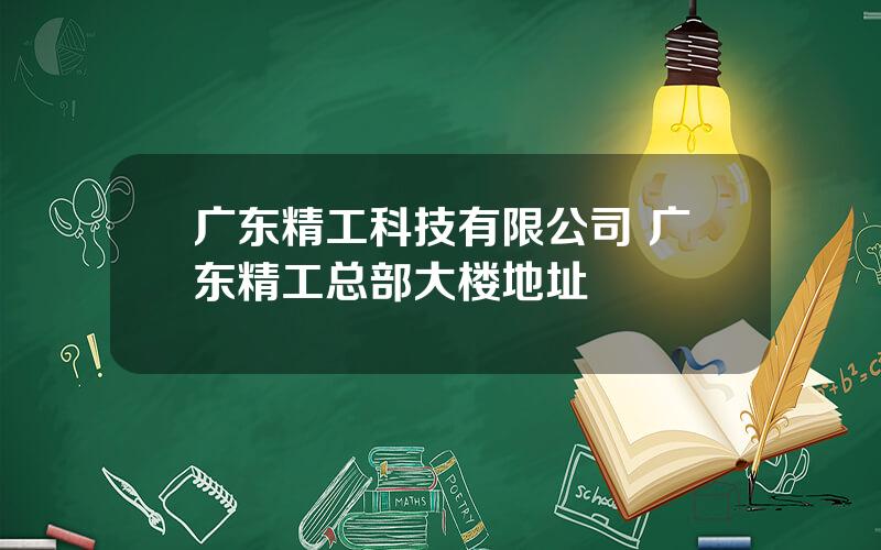 广东精工科技有限公司 广东精工总部大楼地址